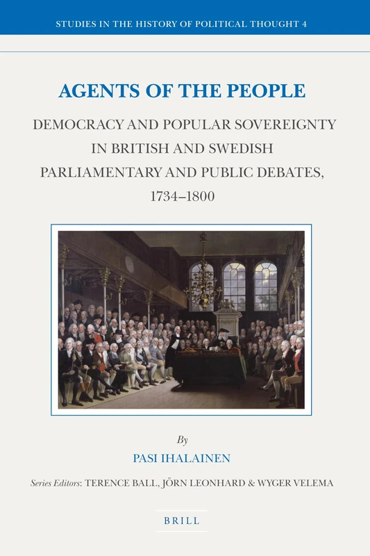 Agents of the People: Democracy and Popular Sovereignty in British and Swedish Parliamentary and Public Debates, 1734a "1800 (Studies in the History of Political Thought): 4