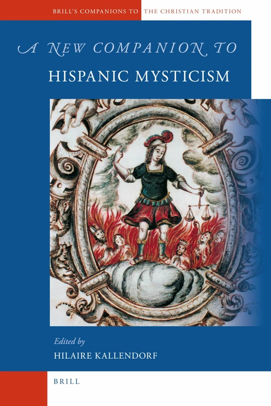 A New Companion to Hispanic Mysticism: 19 (Brill's Companions to the Christian Tradition, 19)