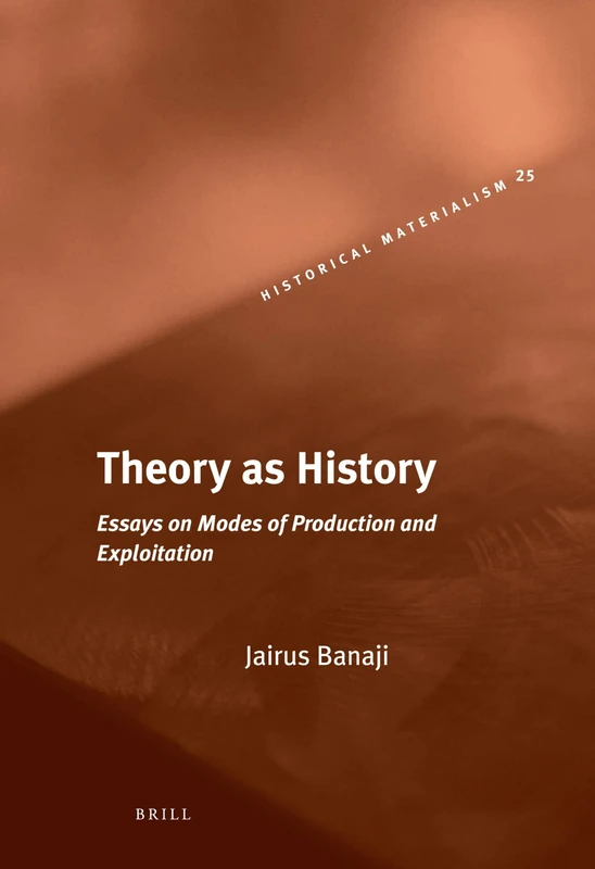 Theory as History: Essays on Modes of Production and Exploitation (Historical Materialism Book): 25