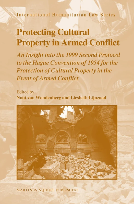 Protecting Cultural Property in Armed Conflict: An Insight Into the 1999 Second Protocol to the Hague Convention of 1954 for the Protection of Cultura ... (International Humanitarian Law Series, 29)