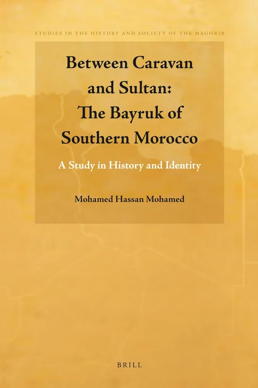 Between Caravan and Sultan: The Bayruk of Southern Morocco: A Study in History and Identity: 1 (Studies in the History and Society of the Maghrib, 1)