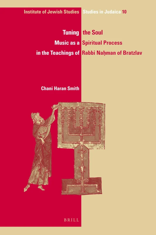 Tuning the Soul: Music as a Spiritual Process in the Teachings of Rabbi Na2man of Bratzlav (Ijs Studies in Judaica): 10