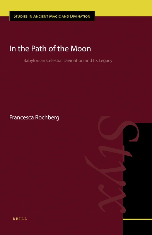 In the Path of the Moon: Babylonian Celestial Divination and Its Legacy: 6 (Ancient Magic and Divination, 6)