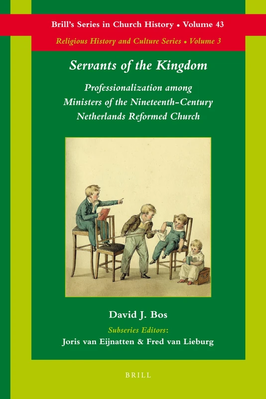 Servants of the Kingdom: Professionalization among Ministers of the Nineteenth-Century Netherlands Reformed Church: 43 (Brill's Series in Church History, 43)