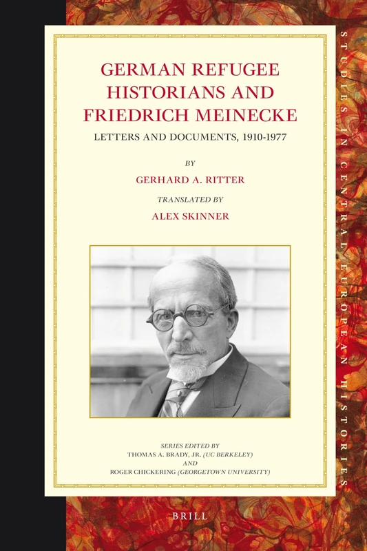 German Refugee Historians and Friedrich Meinecke: Letters and Documents, 1910-1977 (Studies in Central European Histories): 49