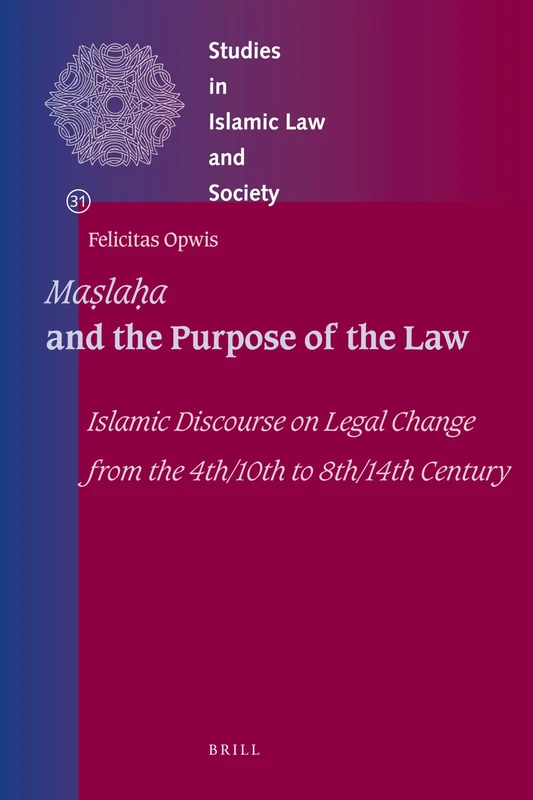 Maslaha and the Purpose of the Law: Islamic Discourse on Legal Change from the 4th/10th to 8th/14th Century (Studies in Islamic Law and Society): 31