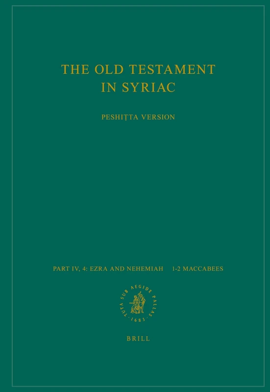 The Old Testament in Syriac according to the Peshitta Version, Part IV Fasc. 4. Ezra and Nehemiah - 1-2 Maccabees: Edited on Behalf of the ... ... Testament by the Peshiṭta Institute, Leiden