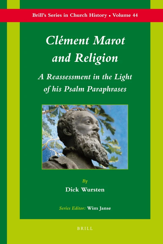 Clément Marot and Religion: A Re-assessment in the Light of his Psalm Paraphrases: 44 (Brill's Series in Church History, 44)