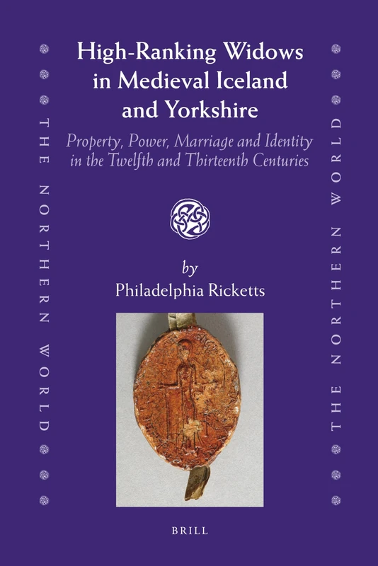 High-Ranking Widows in Medieval Iceland and Yorkshire: Property, Power, Marriage and Identity in the Twelfth and Thirteenth Centuries: 49 (The Northern World, 49)
