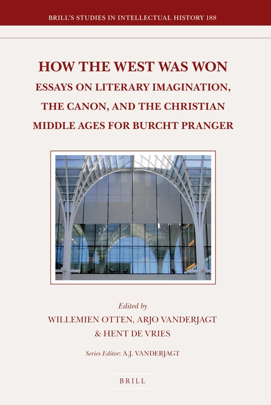 How the West Was Won: Essays on Literary Imagination, the Canon and the Christian Middle Ages for Burcht Pranger: 188 (Brill's Studies in Intellectual History, 188)