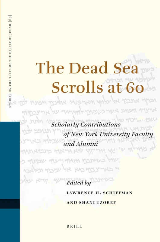 The Dead Sea Scrolls at 60: Scholarly Contributions of New York University Faculty and Alumni: 89 (Studies on the Texts of the Desert of Judah, 89)
