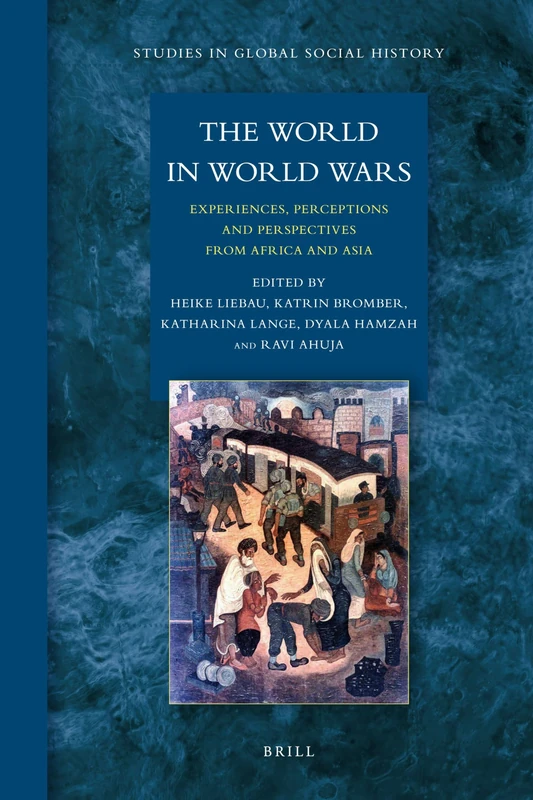 The World in World Wars: Experiences, Perceptions and Perspectives from Africa and Asia: 5 (Studies in Global Social History, 5)
