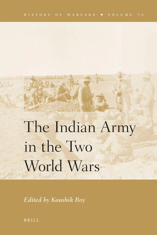The Indian Army in the Two World Wars: 70 (History of Warfare, 70)