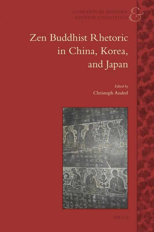 Zen Buddhist Rhetoric in China, Korea, and Japan: 3 (Conceptual History and Chinese Linguistics, 3)