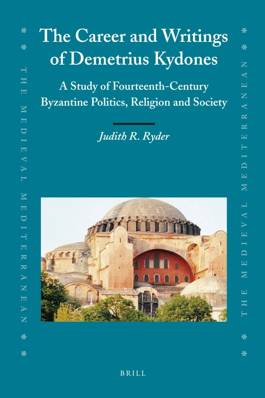 The Career and Writings of Demetrius Kydones: A Study of Fourteenth-Century Byzantine Politics, Religion and Society (Medieval Mediterranean: Peoples, ... 85 (The Medieval Mediterranean, 85)