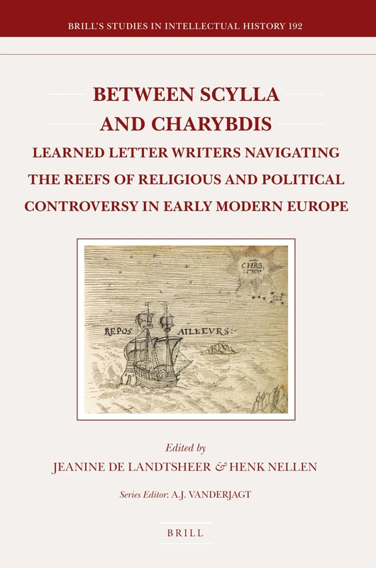 Between Scylla and Charybdis: Learned Letter Writers Navigating the Reefs of Religious and Political Controversy in Early Modern Europe: 192 (Brill's Studies in Intellectual History, 192)