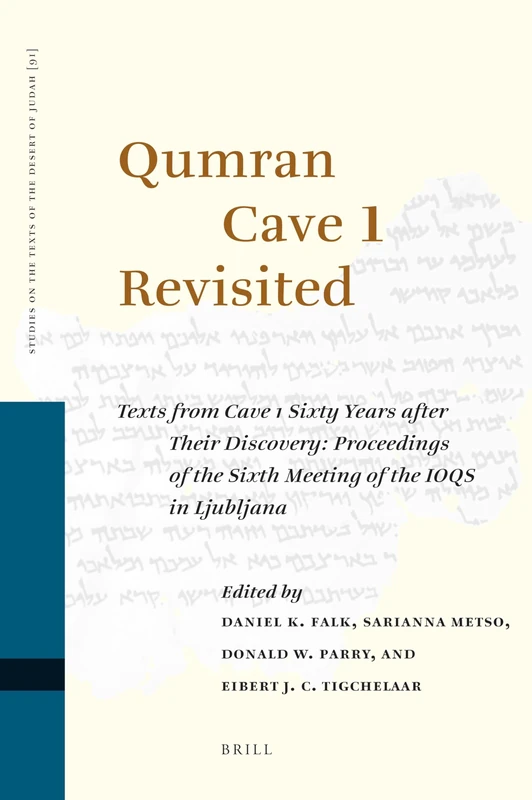 Qumran Cave 1 Revisited: Texts from Cave 1 Sixty Years after Their Discovery: Proceedings of the Sixth Meeting of the IOQS in Ljubljana: 91 (Studies on the Texts of the Desert of Judah, 91)