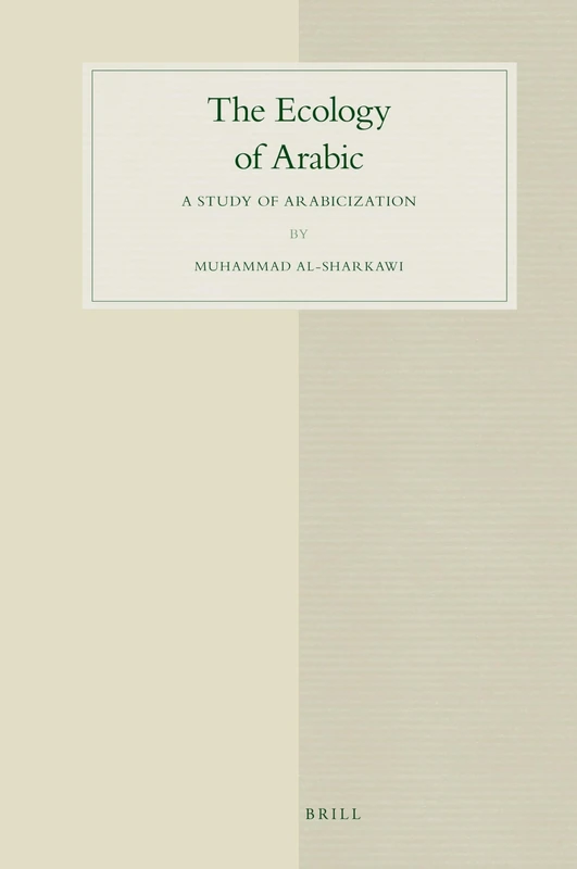 The Ecology of Arabic: A Study of Arabicization: 60 (Studies in Semitic Languages and Linguistics, 60)
