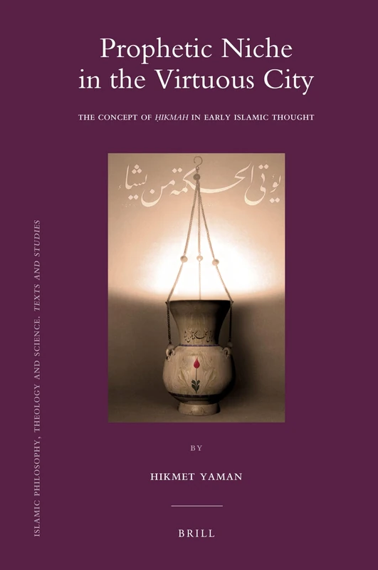 Prophetic Niche in the Virtuous City: The Concept of Hikmah in Early Islamic Thought: 81 (Islamic Philosophy, Theology and Science. Texts and Studies, 81) - Image 1