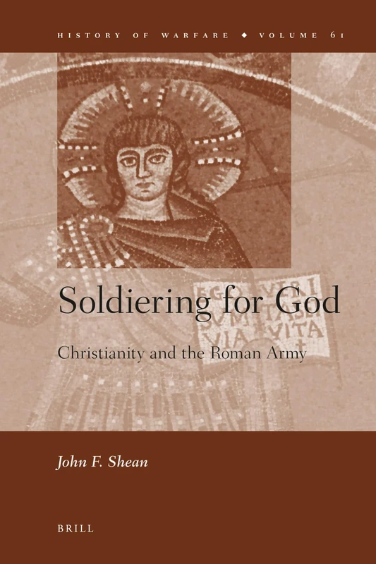 Soldiering for God: Christianity and the Roman Army (History of Warfare): 61