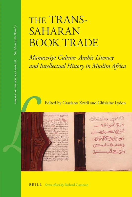 The Trans-Saharan Book Trade: Manuscript Culture, Arabic Literacy and Intellectual History in Muslim Africa: 8 (Library of the Written Word - The Manuscript World, 8)