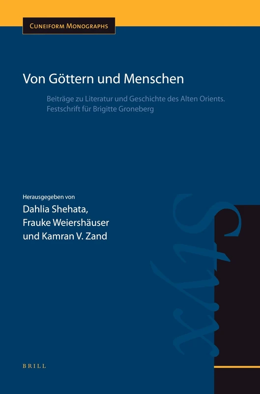 Von Göttern und Menschen: Beiträge zu Literatur und Geschichte des Alten Orients. Festschrift für Brigitte Groneberg: 41 (Cuneiform Monographs, 41)