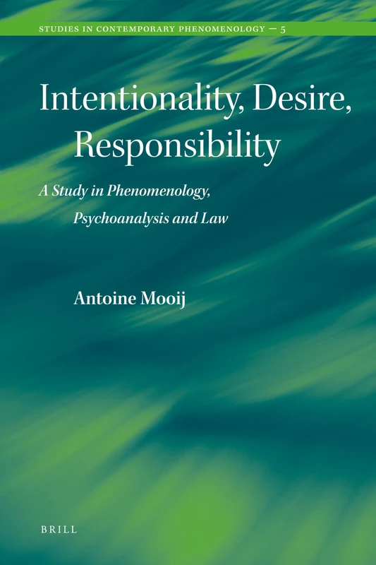 Intentionality, Desire, Responsibility: A Study in Phenomenology, Psychoanalysis and Law: 5 (Studies in Contemporary Phenomenology, 5)