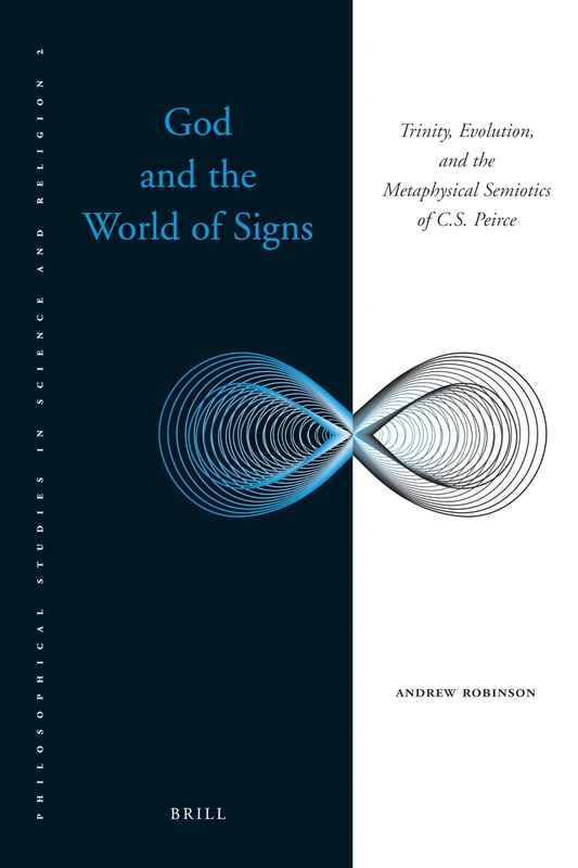 God and the World of Signs: Trinity, Evolution, and the Metaphysical Semiotics of C. S. Peirce (Philosophical Studies in Science and Religion): 2