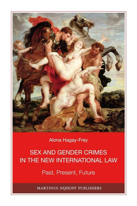 Sex and Gender Crimes in the New International Law: Past, Present, Future: 75 (Nijhoff Law Specials, 75)