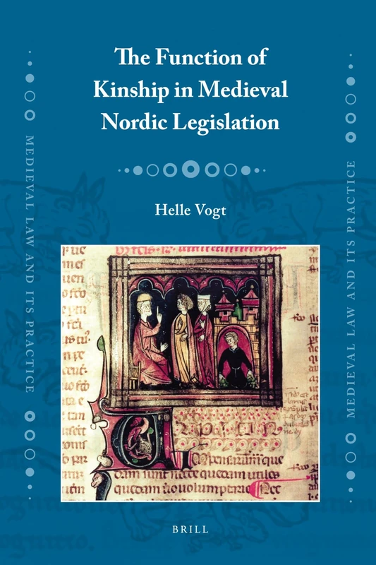 The Function of Kinship in Medieval Nordic Legislation: 9 (Medieval Law and Its Practice, 9)