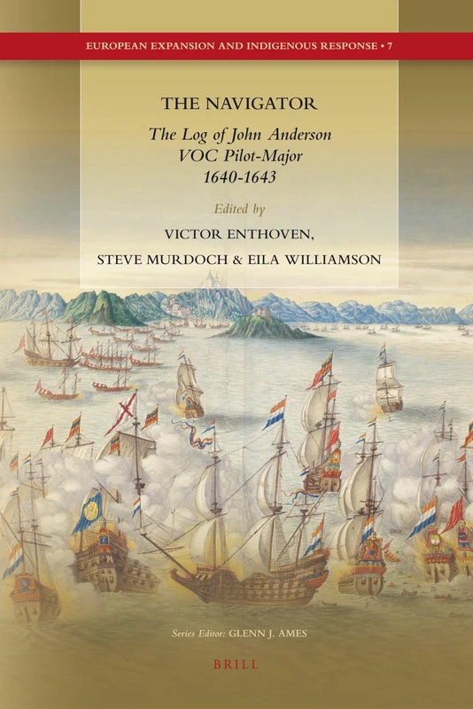 The Navigator: The Log of John Anderson, VOC Pilot-Major, 1640-1643: 7 (European Expansion and Indigenous Response, 7)