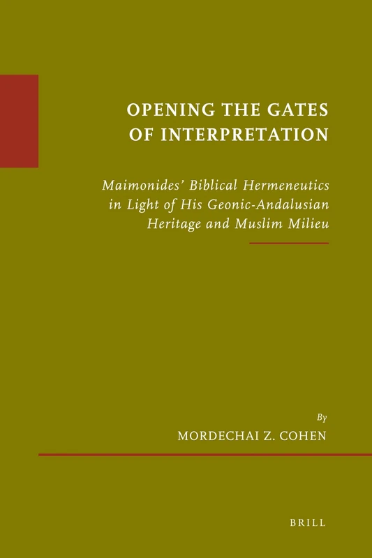 Opening the Gates of Interpretation: Maimonides' Biblical Hermeneutics in Light of His Geonic-Andalusian Heritage and Muslim Milieu: 48 (Études sur le judaïsme médiéval, 48)