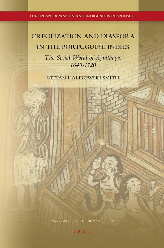 Creolization and Diaspora in the Portuguese Indies: The Social World of Ayutthaya, 1640-1720: 8 (European Expansion and Indigenous Response, 8) - Image 1