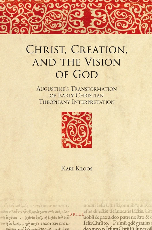 Christ, Creation, and the Vision of God: Augustine’s Transformation of Early Christian Theophany Interpretation: 7 (The Bible in Ancient Christianity, 7)
