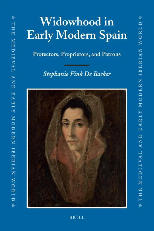 Widowhood in Early Modern Spain: Protectors, Proprietors, and Patrons: 40 (The Medieval and Early Modern Iberian World, 40)