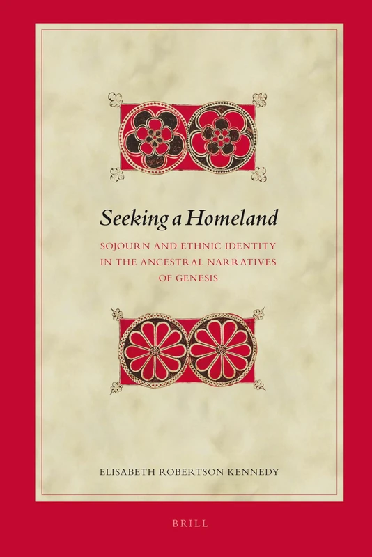 Seeking a Homeland: Sojourn and Ethnic Identity in the Ancestral Narratives of Genesis: 106 (Biblical Interpretation Series, 106)