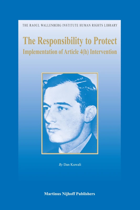 The Responsibility to Protect: Implementation of Article 4(h) Intervention: 37 (The Raoul Wallenberg Institute Human Rights Library, 37)