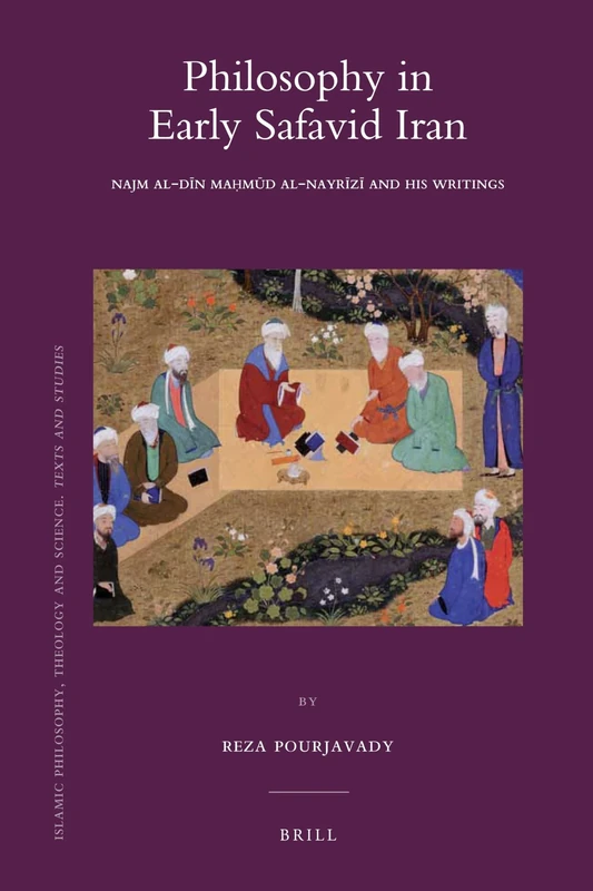 Philosophy in Early Safavid Iran: Najm al-Dīn Maḥmūd al-Nayrīzī and His Writings: 82 (Islamic Philosophy, Theology and Science. Texts and Studies, 82) - Image 1