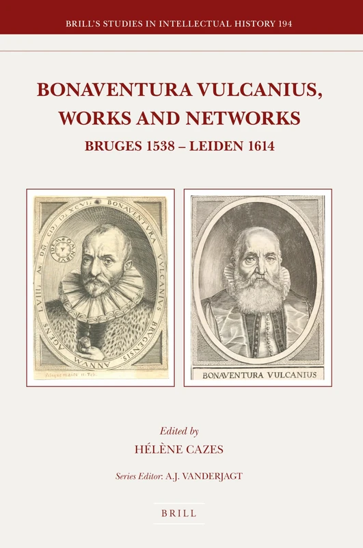 Bonaventura Vulcanius, Works and Networks: Bruges 1538 - Leiden 1614: 194 (Brill's Studies in Intellectual History, 194)