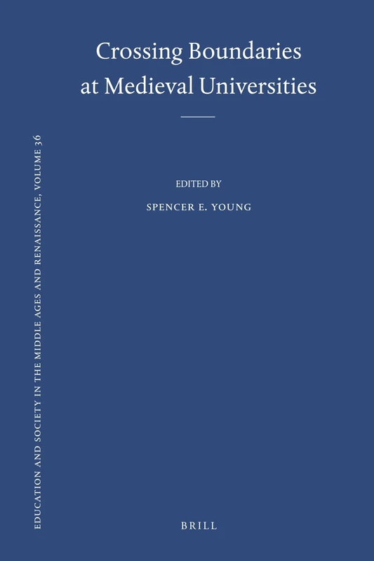 Crossing Boundaries at Medieval Universities: 36 (Education and Society in the Middle Ages and Renaissance, 36)