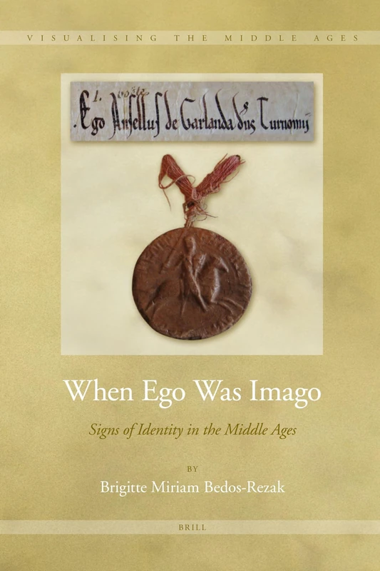 When Ego Was Imago: Signs of Identity in the Middle Ages: 3 (Visualising the Middle Ages, 3)