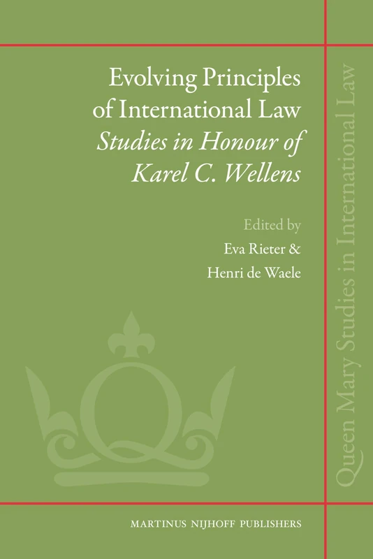 Evolving Principles of International Law: Studies in Honour of Karel C. Wellens: 5 (Queen Mary Studies in International Law, 5)
