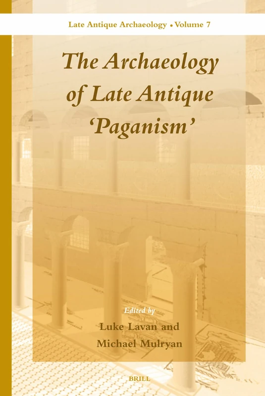 The Archaeology of Late Antique 'Paganism': 7 (Late Antique Archaeology, 7)