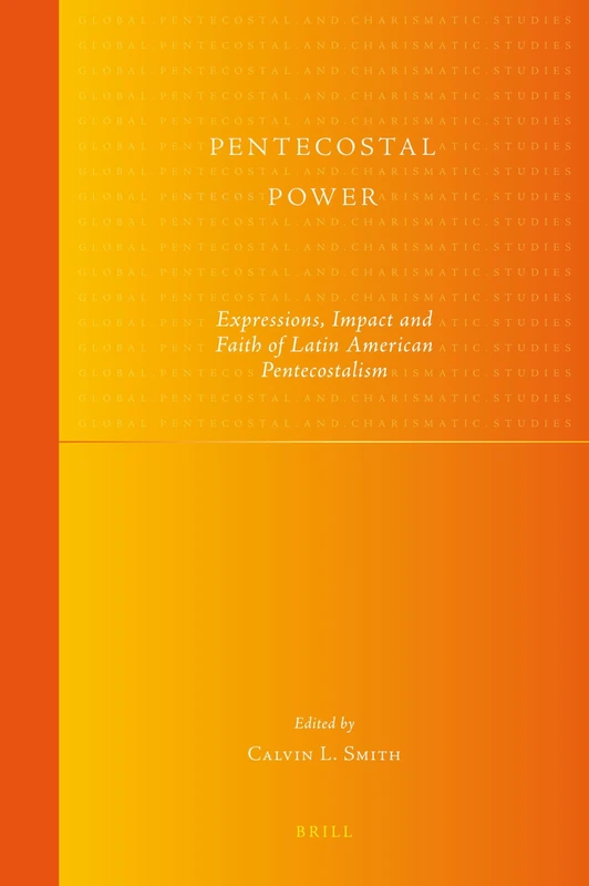 Pentecostal Power: Expressions, Impact and Faith of Latin American Pentecostalism: 6 (Global Pentecostal and Charismatic Studies, 6)