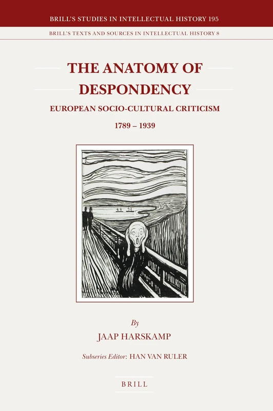 The Anatomy of Despondency: European Socio-Cultural Criticism 1789–1939: 195/8 (Brill's Texts and Sources in Intellectual History, 195/8)