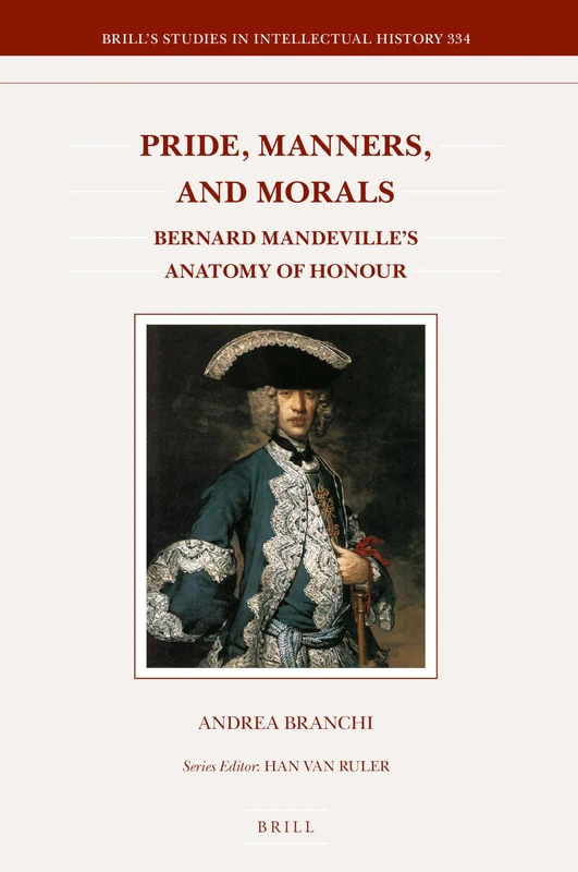 Pride, Manners, and Morals: Bernard Mandeville's Anatomy of Honour: 334 (Brill's Studies in Intellectual History, 334)
