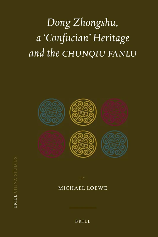 Dong Zhongshu, a ‘Confucian’ Heritage and the Chunqiu fanlu: 20 (China Studies, 20)