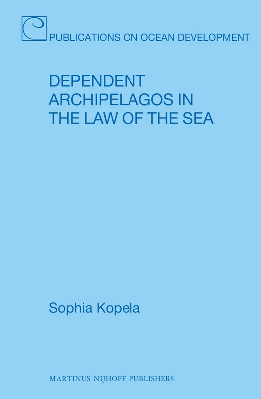 Dependent Archipelagos in the Law of the Sea: 74 (Publications on Ocean Development, 74)