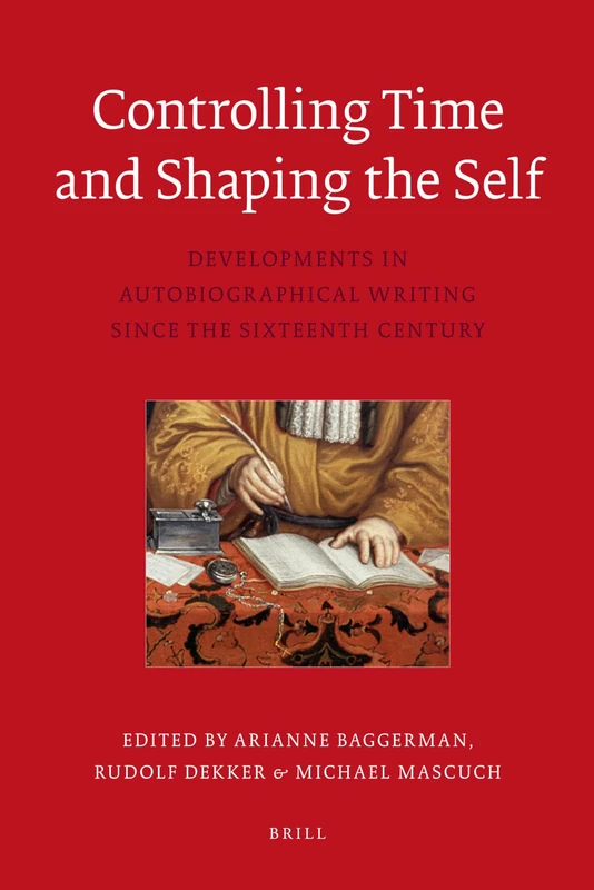 Controlling Time and Shaping the Self: Developments in Auto biographical Writing since the Sixteenth Century: 3 (Egodocuments and History Series, 3)