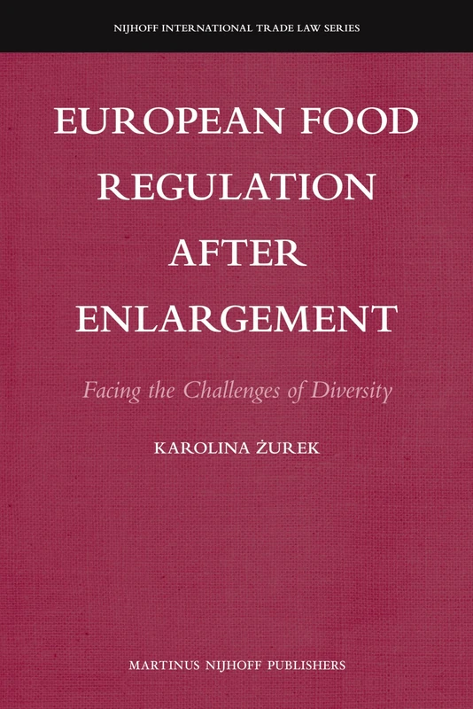 European Food Regulation after Enlargement: Facing the Challenges of Diversity: 9 (Nijhoff International Trade Law Series, 9)